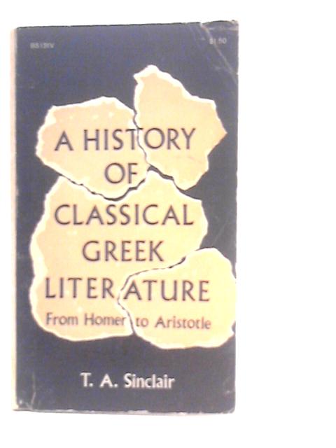 A History of Classical Greek Literature from Homer to Aristotle By T.A.Sinclair