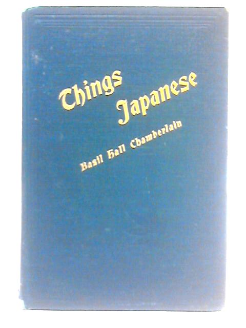 Things Japanese; Being Notes on Various Subjects Connected With Japan for the Use of Travellers and Others By Basil Hall Chamberlain