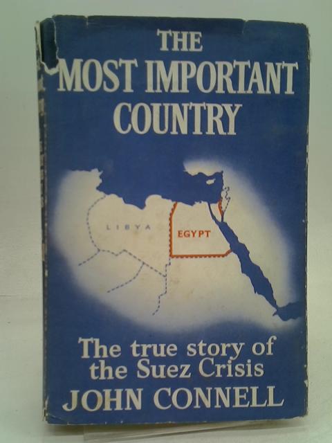 The most important country: The true story of the Suez crisis and the events leading to it By John Connell