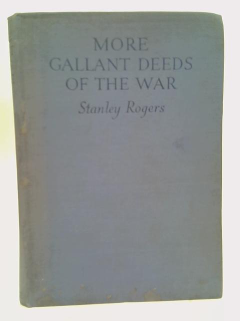 More Gallant Deeds of the War By Stanley Rogers