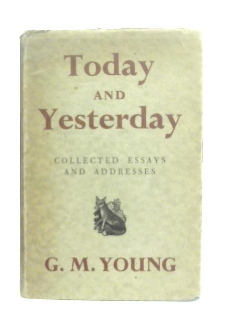 Today and Yesterday, Collected Essays and Addresses By G. M. Young