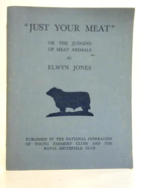 Just Your Meat or The Judging of Meat Animals von Elwyn Jjones