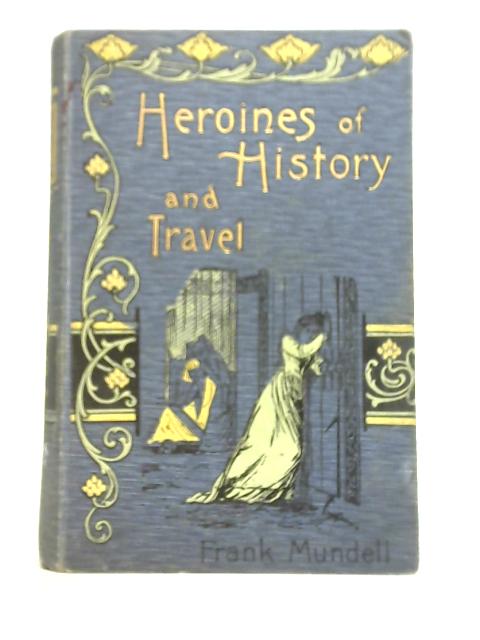 Heroines of History and Travel von Frank Mundell