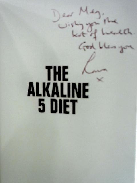 The Alkaline 5 Diet: Lose Weight, Heal Your Health Problems and Feel Amazing! By Laura Wilson