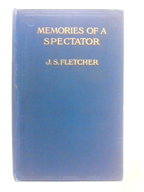 Memories of a Spectator By J. S Fletcher