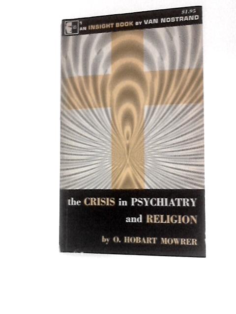 The Crisis in Psychiatry and Religion By O. Hobart Mowrer