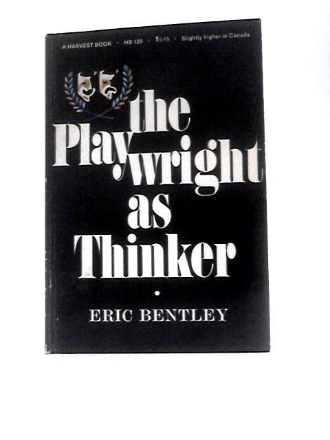 The Playwright as Thinker By Eric Bentley