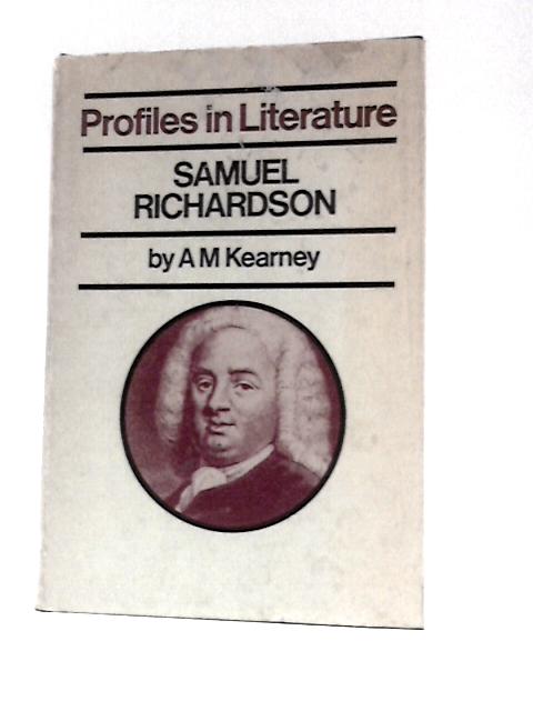 Samuel Richardson (Profiles in Literature S.) By A.M.Kearney