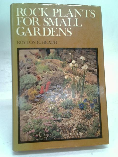 Rock Plants for Small Gardens By Royton E. Heath