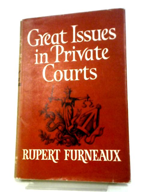 Great Issues In Private Courts By Rupert Furneaux