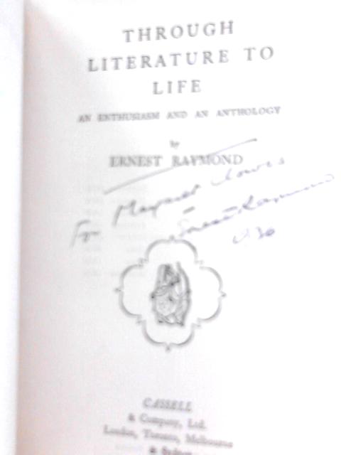 Through Literature to Life: an Enthusiasm and an Anthology By Ernest Raymond