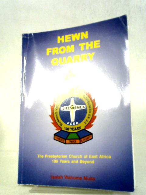 Hewn From the Quarry: The Presbyterian Church of East Africa By Isaiah Wahome Muita