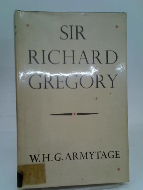 Sir Richard Gregory, His Life and Work von Walter Harry Green Armytage