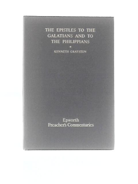 The Epistles to the Galathians and to the Philippians (Epworth Preacher's Commentaries) By Kenneth Grayston