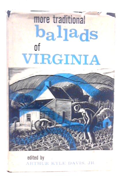 More Traditional Ballads of Virginia By Arthur Kyle Davis