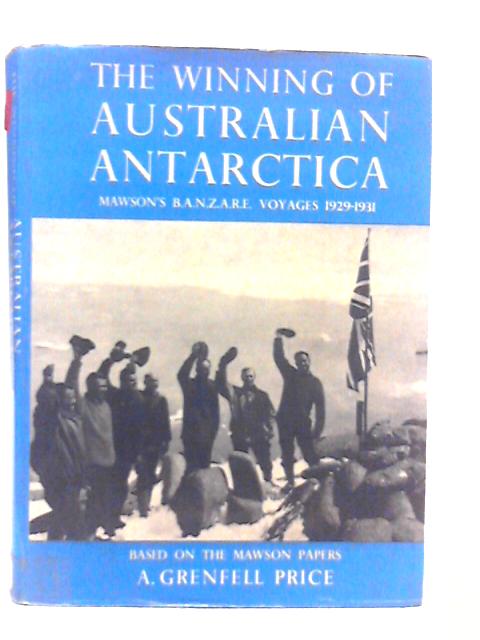 The Winning of Australian Antarctica By A.Grenfell Price