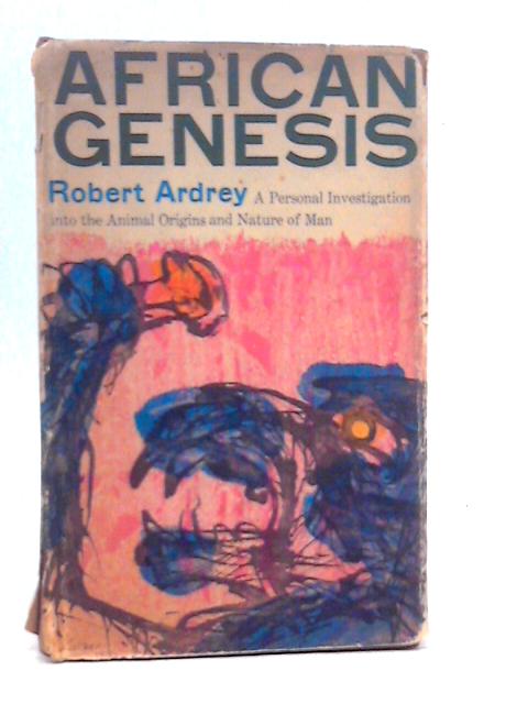 African Genesis: A Personal Investigation Into The Animal Origins And Nature Of Man By Robert Ardrey