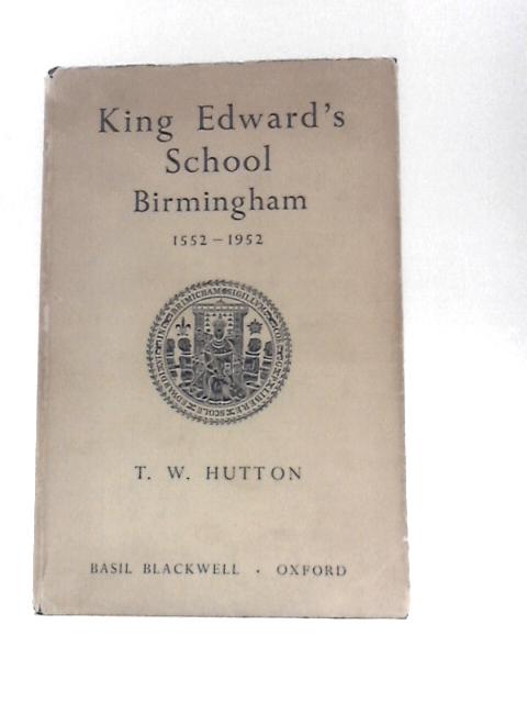 King Edward's School, Birmingham, 1552 - 1952 By T. W Hutton