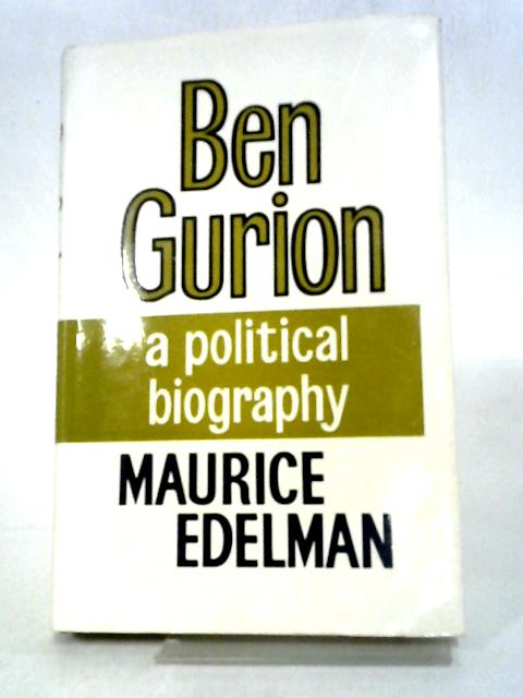 Ben Gurion: A Political Biography By Maurice Edelman