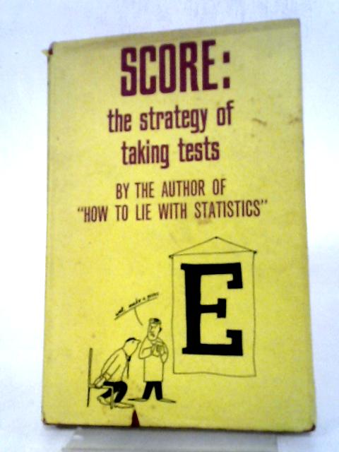 Score: The Strategy Of Taking Tests By Darrell Huff