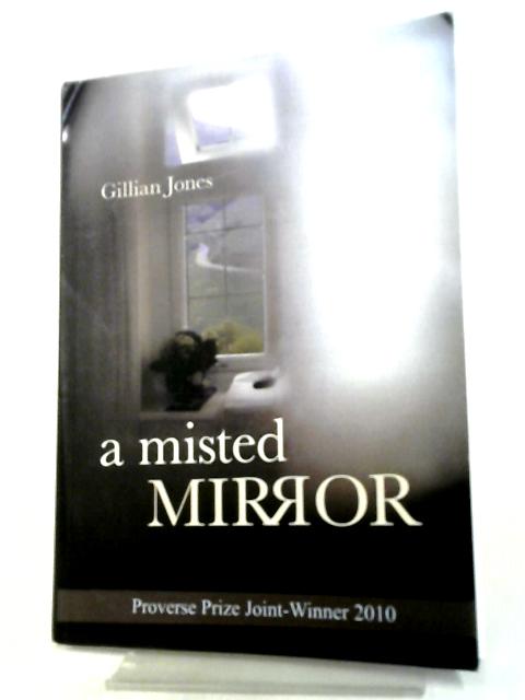 A Misted Mirror: 3 (Winners of the International Proverse Prize) By Gillian Jones
