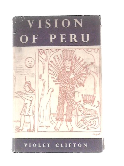 Vision of Peru: Kings, Conquerors, Saints By Violet Clifton