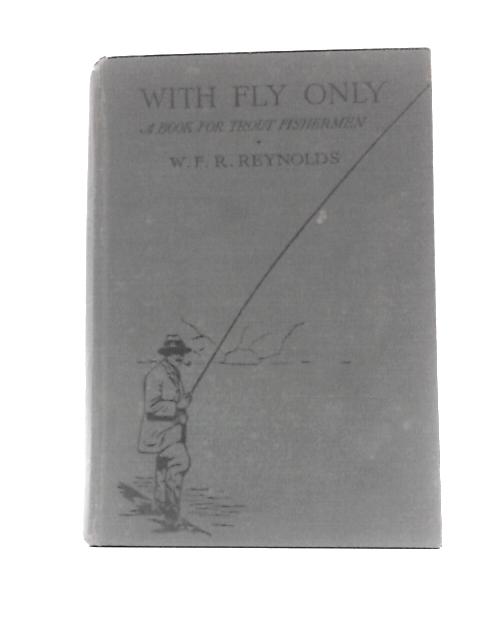 With Fly Only. A Book For Trout Fishermen. von W.F.R.Reynolds