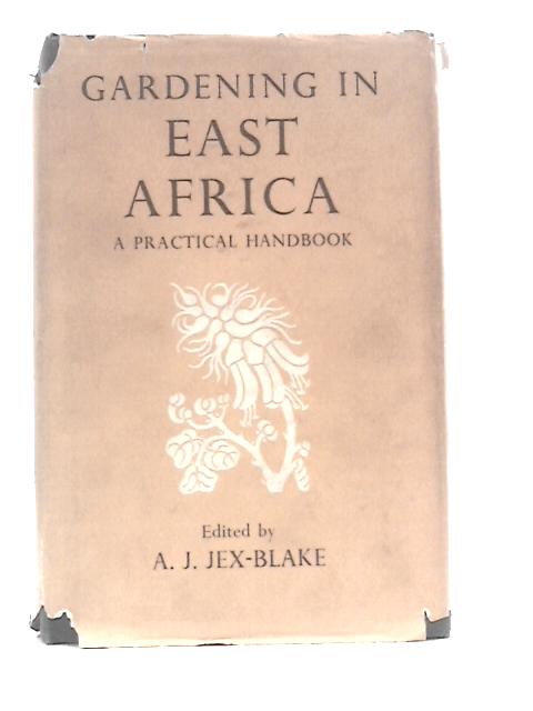 Gardening in East Africa. A Practical Handbook By A.J. Jex-Blake (Ed.)