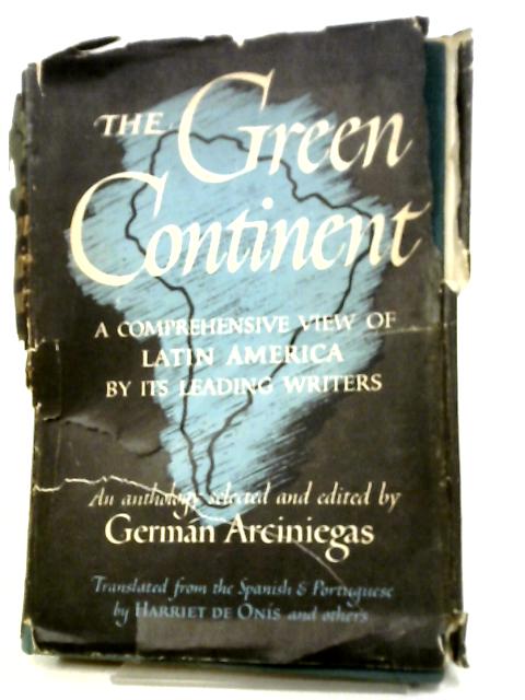 The Green Continent, A Comprehensive View Of Latin America By Its Leading Writers By German Arciniegas