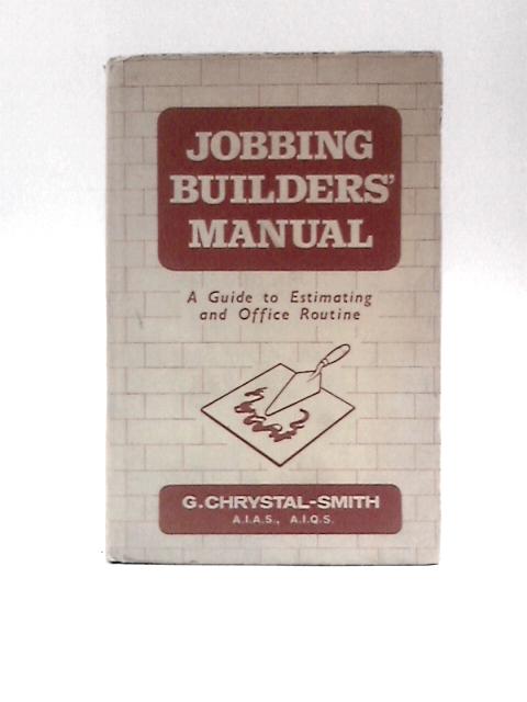 Jobbing Builders' Manual: a Guide to Estimating and Office Routine von G. Chrystal Smith