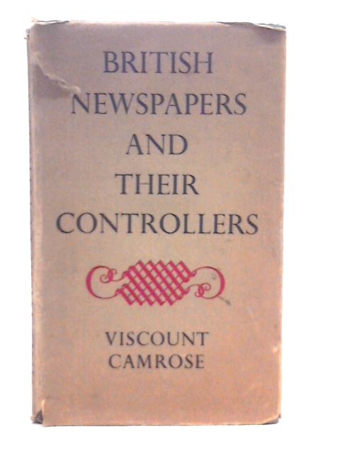 British Newspapers and Their Controllers By Viscount Camrose