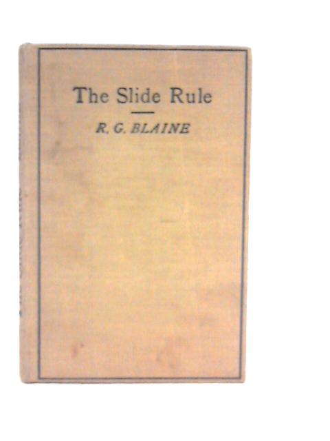 The Slide Rule As An Aid In Calculation, With A Short Description Of Some Other Labour-saving Methods Employed By The Modern Calculator. With Numerous Examples Worked Out By Robert Gordon Blaine