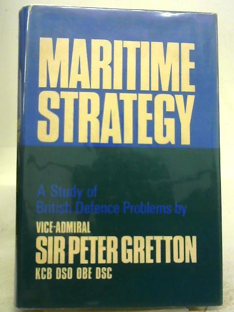 Maritime Strategy: A Study of British Defence Problems By Sir Peter Gretton