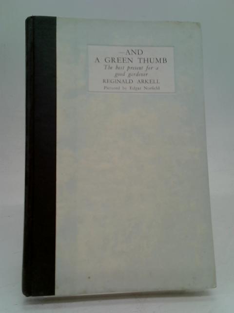 And a Green Thumb: The Best Present for a Good Gardener By Reginald Arkell