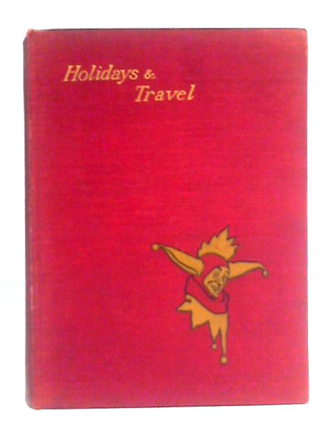 Holidays and Travel By J. A. Hammerton (Ed.)
