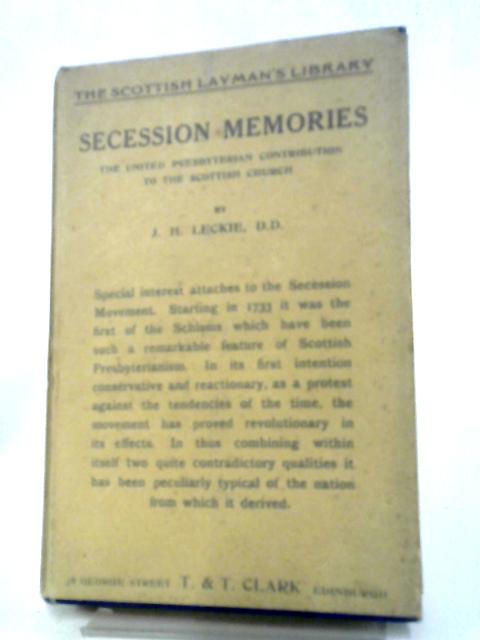 Secession Memories; The United Presbyterian Contribution To The Scottish Church By J.H. Leckie