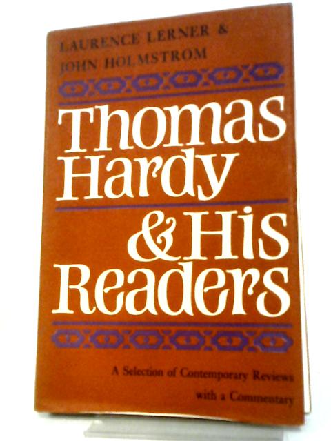 Thomas Hardy And His Readers: A Selection Of Contemporary Reviews. Edited With A Commentary By Laurence Lerner And John Holmstrom By Thomas Hardy