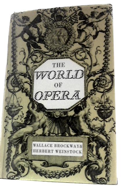 The World of Opera: the Story of Its Development and the Lore of Its Performance By Wallace Brockway and Herbert Weistock