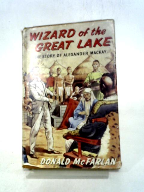 Wizard of the Great Lake: The story of Mackay of Uganda (Stories of faith and fame) By Donald M McFarlan