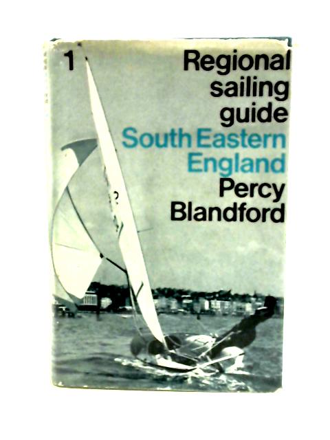 Regional Sailing Guide: South Eastern England By Percy Blanford