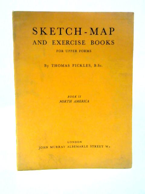 Sketch-Map and Exercise Books For Upper Forms Book II: North America By Thomas Pickles