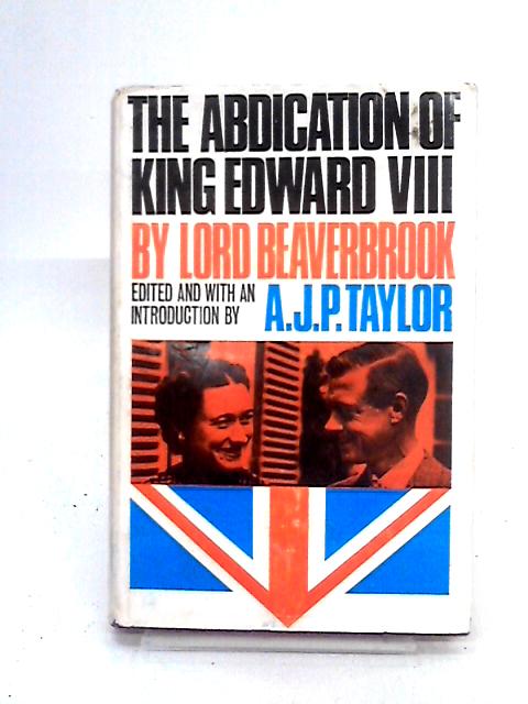 The Abdication of King Edward VIII By Lord Beaverbrook