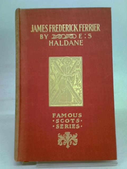 Famous Scots Series. James Frederick Ferrier By E.S. Haldane