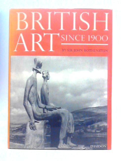 British Art Since 1900 By Sir John Rothenstein