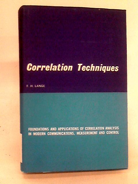 Correlation Techniques: Foundations And Applications Of Correlation Analysis In Modern Communications, Measurement And Control By Prof. Dr.-Ing. Habil. F. H. Lange