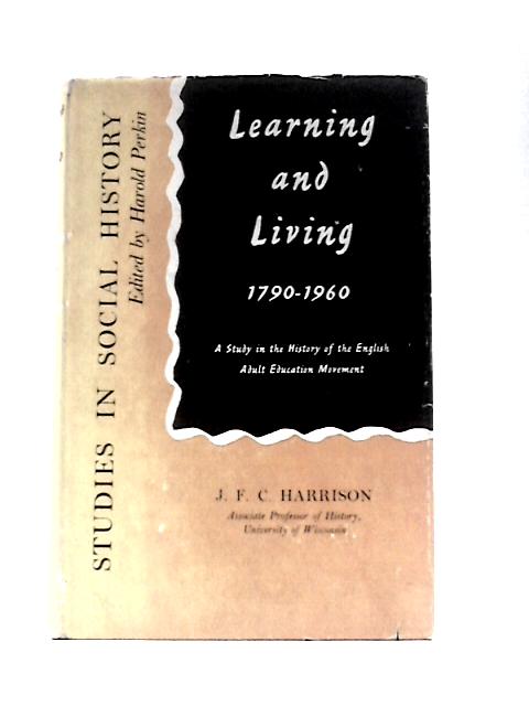 Learning and Living 1790-1960: a Study in the History of the English Adult Education Movement (Studies in Social History) By J.F.C.Harrison