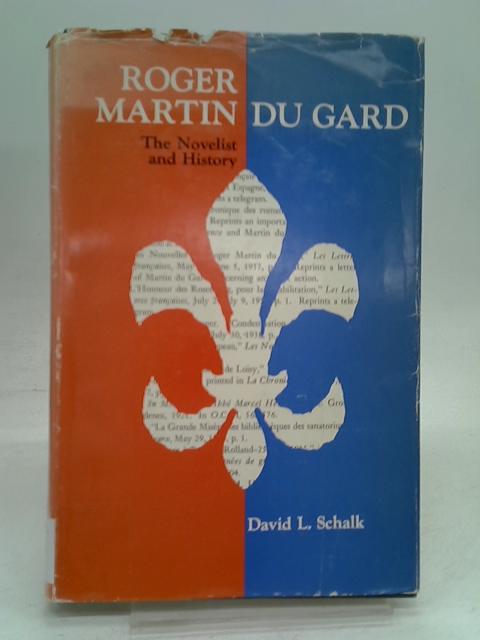 Roger Martin Du Gard: The Novelist and History von Schalk, D.L.