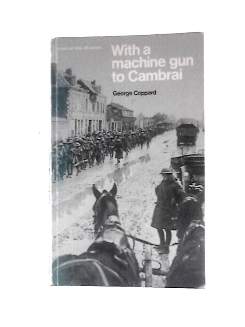 With a Machine Gun to Cambrai von George Coppard