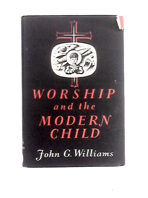 Worship and the Modern Child: a Book for Parents, Clergy, and Teachers. By Rev. John G. Williams