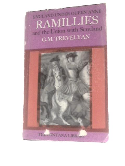 Ramillies and the Union with Scotland (England under Queen Anne S.) By G M Trevelyan